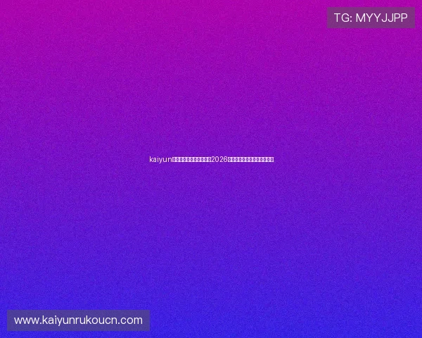 kaiyun体育官方下载:权威提供2026年世界杯比赛直播与赛事分析 kaiyun体育官方下载:权威提供2026年世界杯比赛直播与赛事分析
